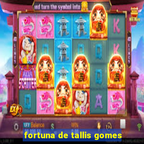 fortuna de tallis gomes